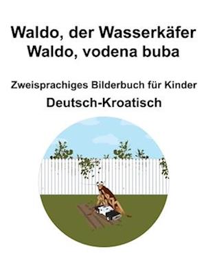 Deutsch-Kroatisch Waldo, der Wasserkäfer / Waldo, vodena buba Zweisprachiges Bilderbuch für Kinder