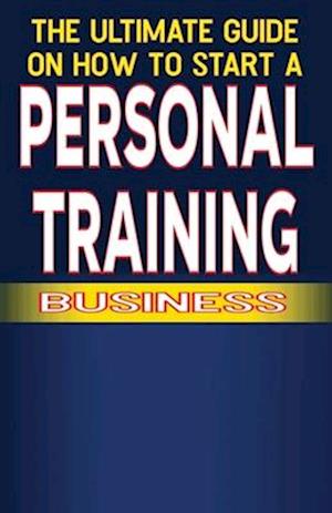 The Ultimate Guide on How To Start a Personal Training Business