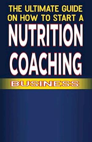 The Ultimate Guide on How To Start a Nutrition Coaching Business