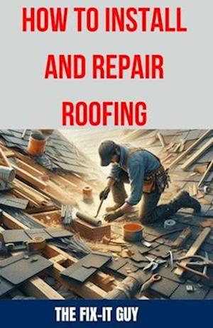 How to Install and Repair Roofing