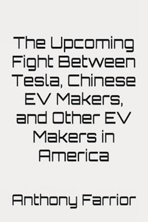 The Upcoming Fight Between Tesla, Chinese EV Makers, and Other EV Makers in America