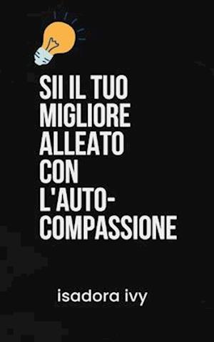 Sii il Tuo Migliore Alleato con l'Auto-Compassione