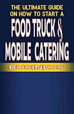 The Ultimate Guide on How To Start a Food Truck and Mobile Catering Business