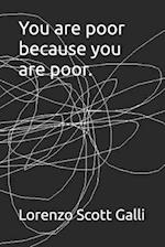 You are poor because you are poor.