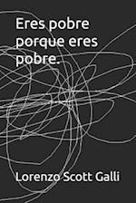 Eres pobre porque eres pobre.