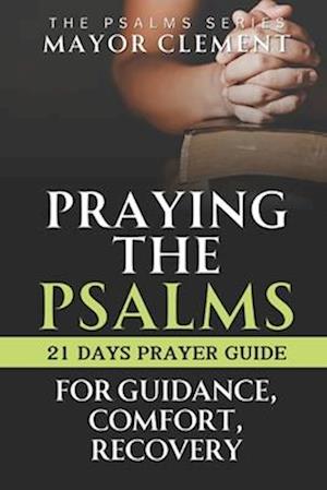 Praying the Psalms for Guidance, Comfort and Recovery