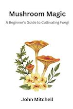 Mushroom Magic: A Beginner's Guide to Cultivating Fungi 