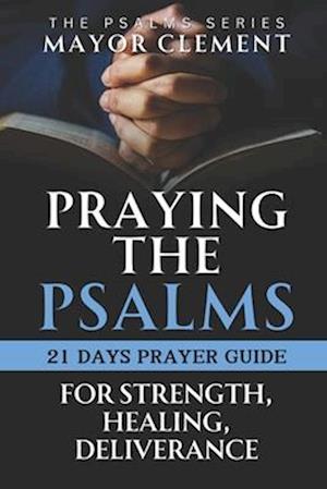 Praying the Psalms for Strength, Healing and Deliverance