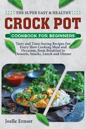 The Super Easy and Healthy Crock Pot Cookbook for Beginners