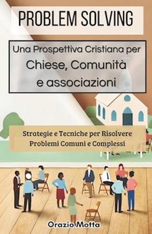 Problem Solving - Una Prospettiva Cristiana per Chiese, Comunità e Associazioni