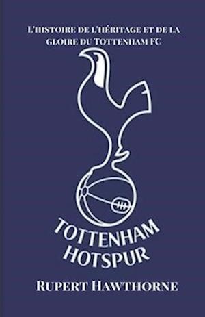 L'histoire de l'héritage et de la gloire du Tottenham FC