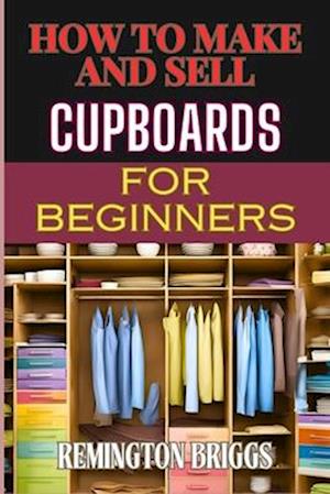 How to Make and Sell Cupboards for Beginners