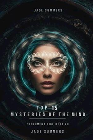 Top 15 Mysteries of the Mind