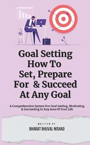 Goal Setting - How To Set, Prepare For & Succeed At Any Goal