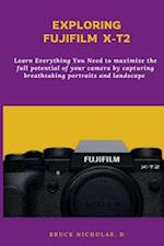 Exploring Fujifilm T-X2 : Learn Everything You Need to maximize the full potential of your camera by capturing breathtaking portraits and landscape 