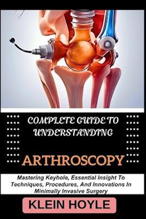 Complete Guide to Understanding Arthroscopy