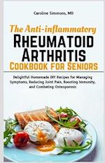 The Anti-inflammatory Rheumatoid Arthritis Cookbook for Seniors