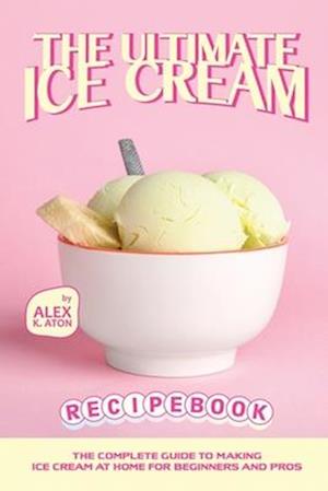 The Ultimate Ice Cream Recipe Book