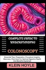 Complete Guide to Understanding Colonoscopy