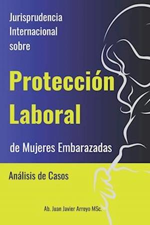 Jurisprudencia Internacional sobre Protección Laboral de Mujeres Embarazadas