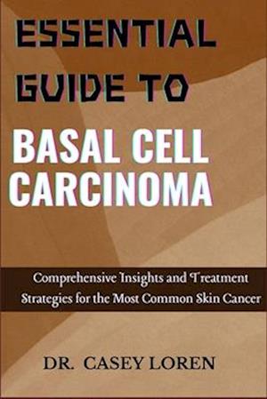 Essential Guide to Basal Cell Carcinoma