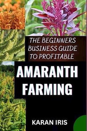 The Beginners Business Guide to Profitable Amaranth Farming