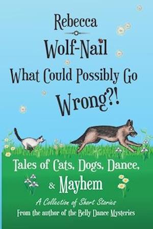 What Could Possibly go wrong? Tales of Cats, Dogs, Dance and Mayhem