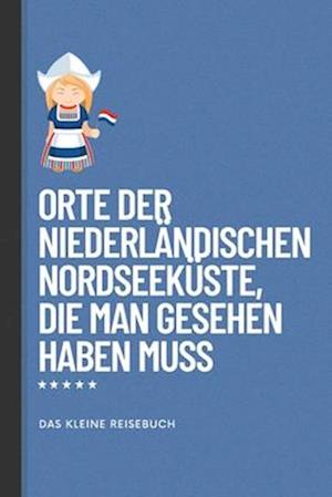 Orte der niederländischen Nordseeküste, die man gesehen haben muss