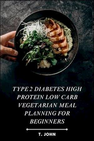 Type 2 Diabetes High Protein Low Carb Vegetarian Meal Planning for Beginners