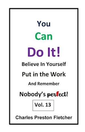 You Can Do It! - Believe in Yourself - Put in the Work - and Remember Nobody's perfect!