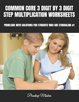 Common Core 3 Digit by 3 Digit Step Multiplication Worksheets