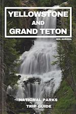 YELLOWSTONE AND GRAND TETON NATIONAL PARKS TRIP GUIDE: Embark on the Ultimate Journey through America's Majestic Wilderness: Exclusive Insider Tips, H
