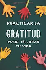 Practicar La Gratitud Puede Mejorar Tu Vida