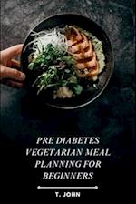 Pre Diabetes Vegetarian Meal Planning for Beginners