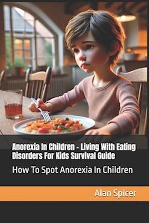 Anorexia In Children - Living With Eating Disorders For Kids Survival Guide