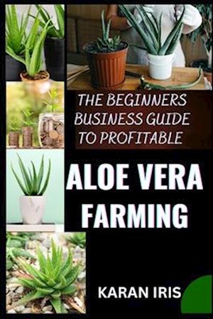 The Beginners Business Guide to Profitable Aloe Vera Farming