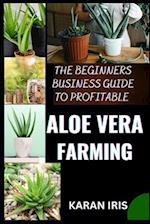 The Beginners Business Guide to Profitable Aloe Vera Farming