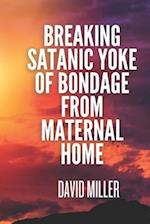 Breaking Satanic Yoke Of Bondage From Maternal Home