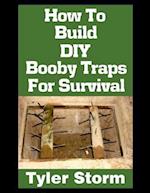 How To Build DIY Booby Traps For Survival