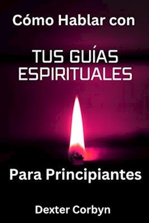 Cómo Hablar con tus Guías Espirituales para Principiantes