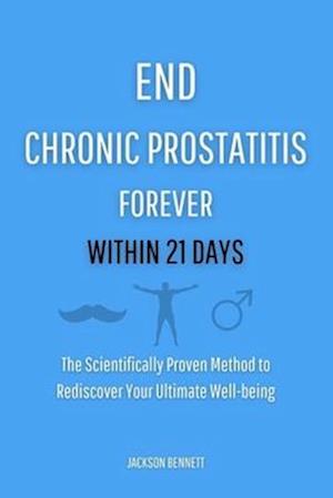 End Chronic Prostatitis Forever Within 21 Days