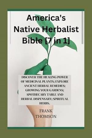 AMERICA'S NATIVE HERBALIST BIBLE [7 in 1]