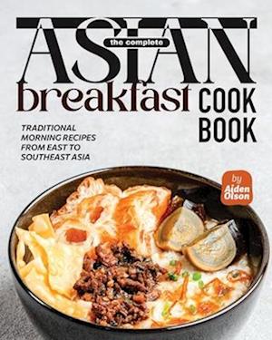 The Complete Asian Breakfast Cookbook