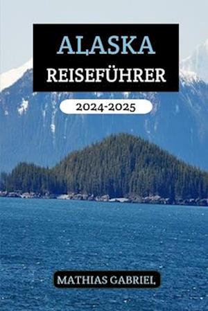 Alaska Reiseführer 2024 - 2025