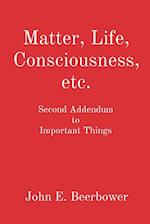 Matter, Life, Consciousness, etc.