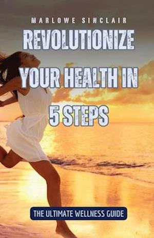 Revolutionize Your Health in 5 Steps