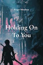 Holding On To You