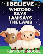 I Believe Who God Says I Am Says The Lamb