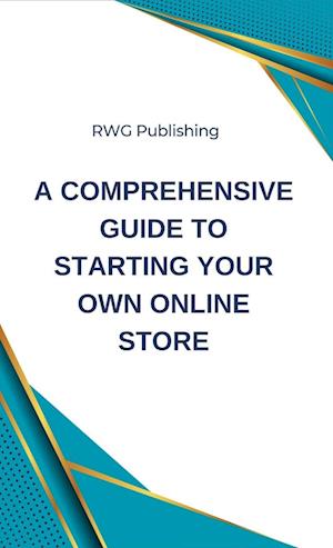 A Comprehensive Guide to Starting Your Own Online Store