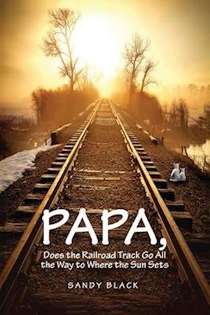 Papa, Does the Railroad Track Go All the Way to Where the Sun Goes Down?